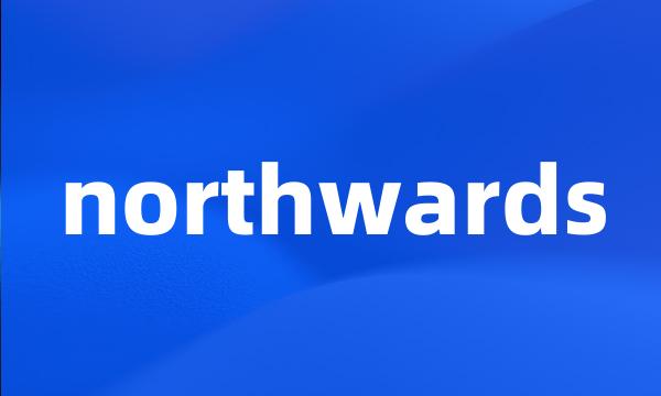 northwards