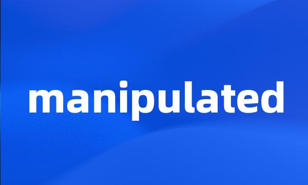 manipulated