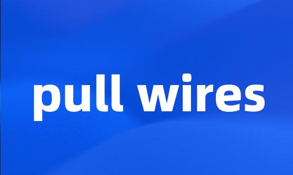 pull wires