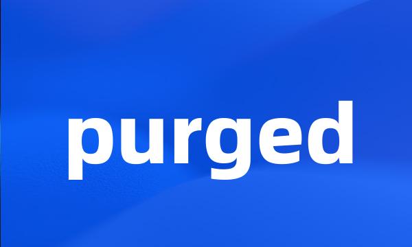 purged