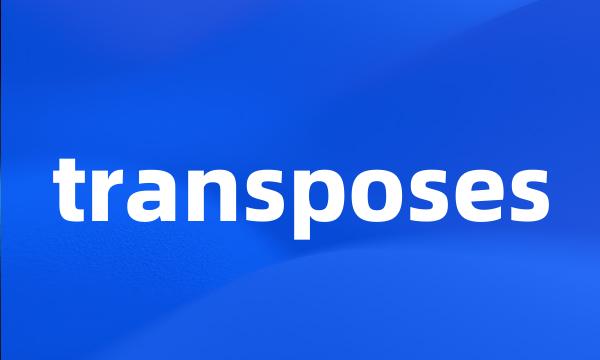 transposes