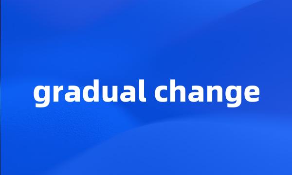 gradual change