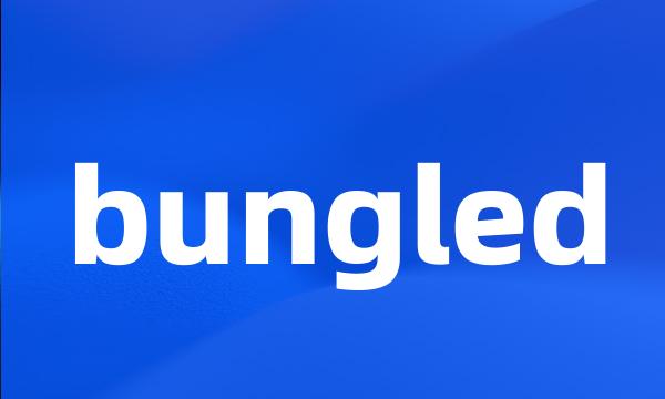 bungled