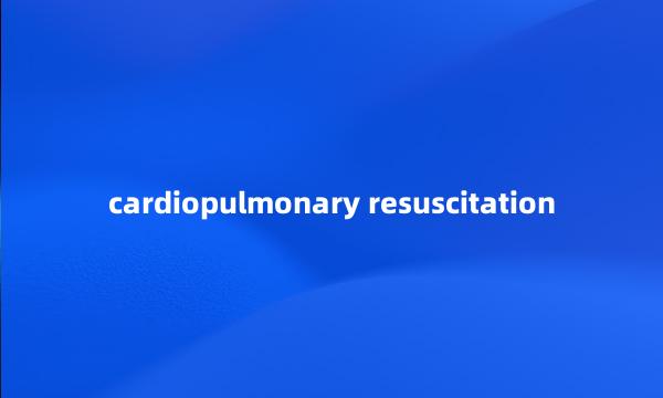 cardiopulmonary resuscitation