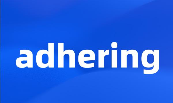 adhering