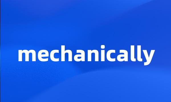 mechanically