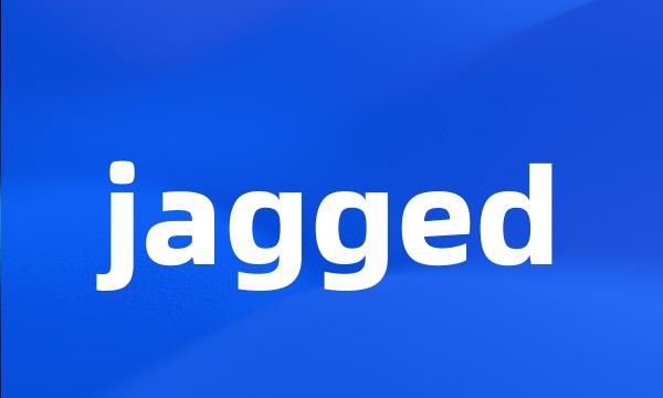 jagged