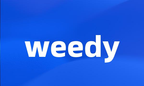 weedy