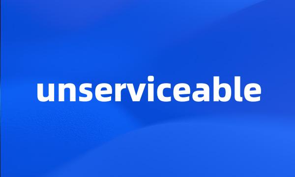 unserviceable