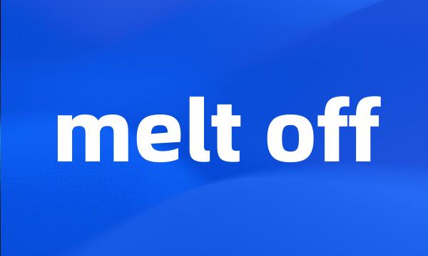 melt off