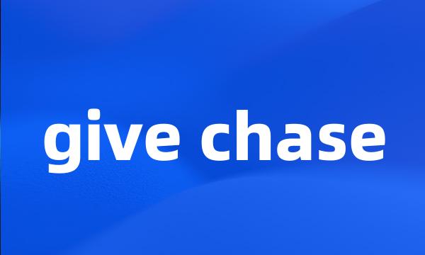 give chase