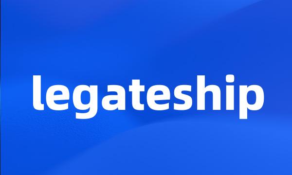 legateship