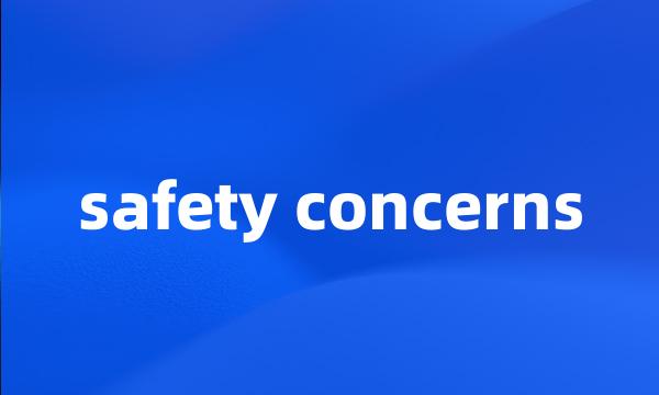 safety concerns