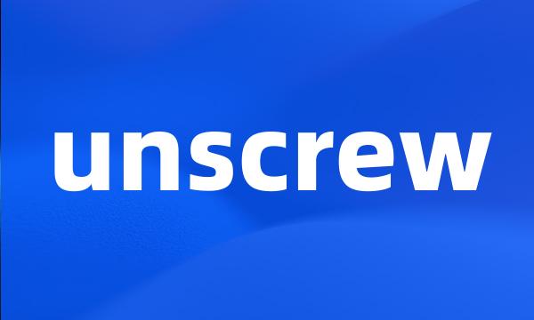 unscrew