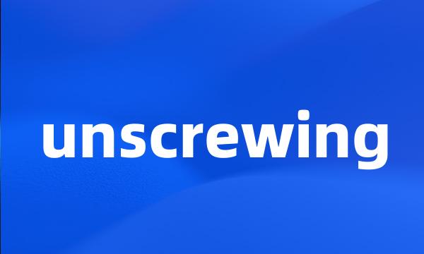 unscrewing