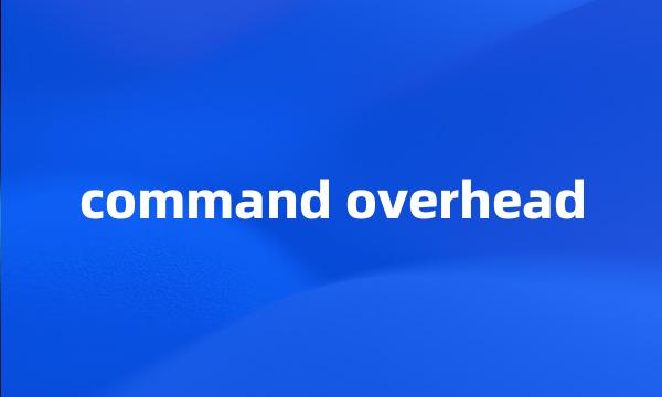 command overhead