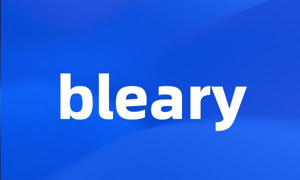 bleary