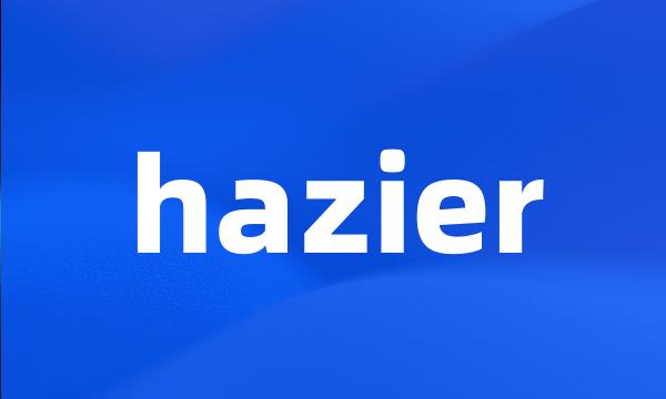 hazier