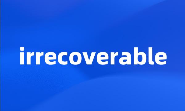 irrecoverable