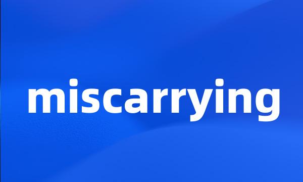 miscarrying