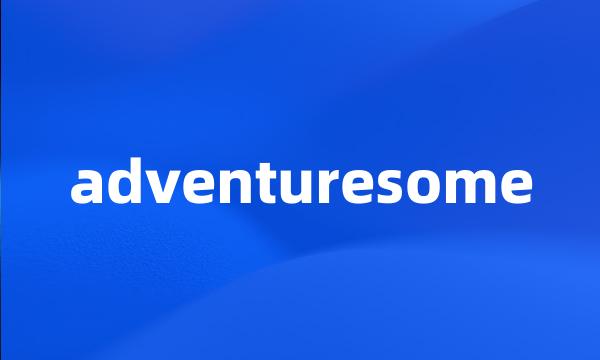 adventuresome