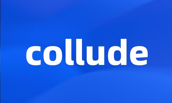 collude