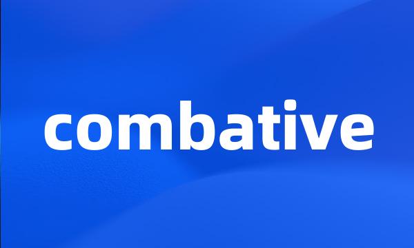 combative