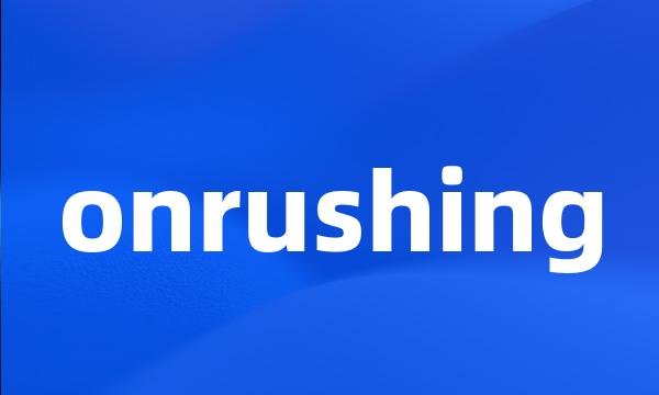 onrushing