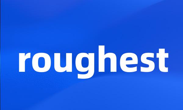 roughest