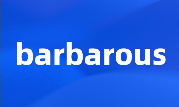 barbarous