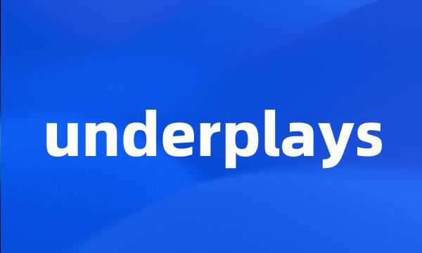 underplays