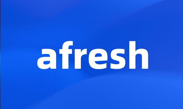 afresh