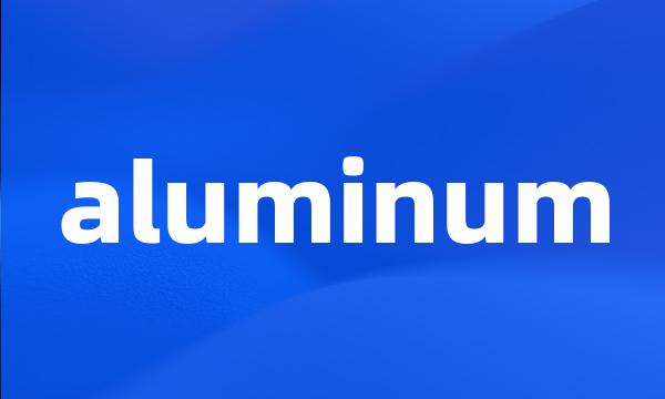 aluminum