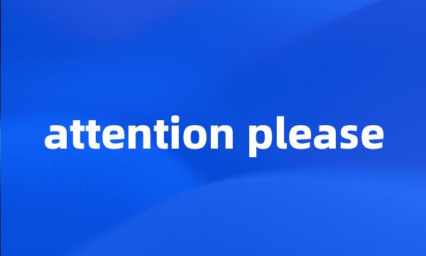 attention please