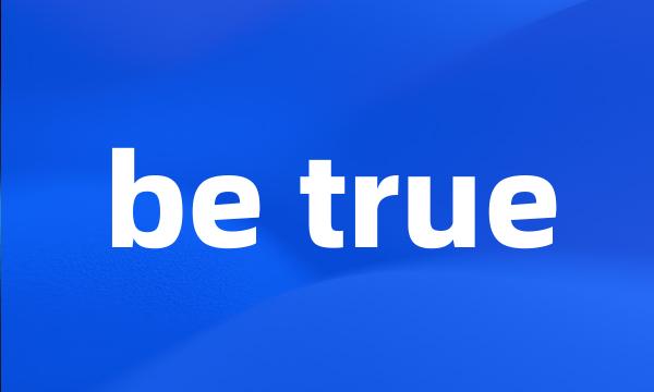 be true