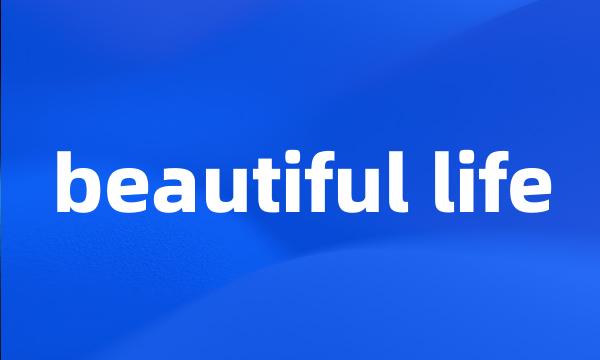 beautiful life