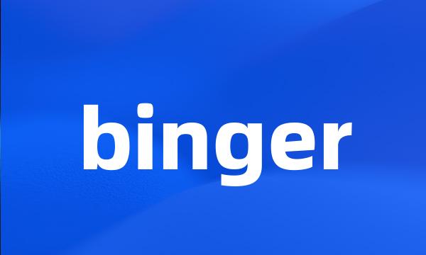 binger