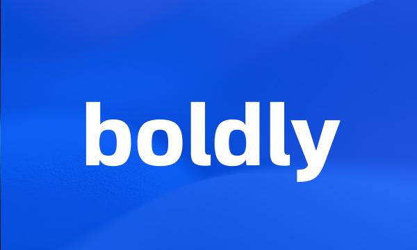 boldly