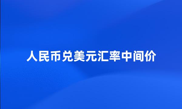 人民币兑美元汇率中间价