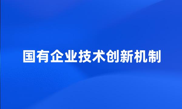 国有企业技术创新机制