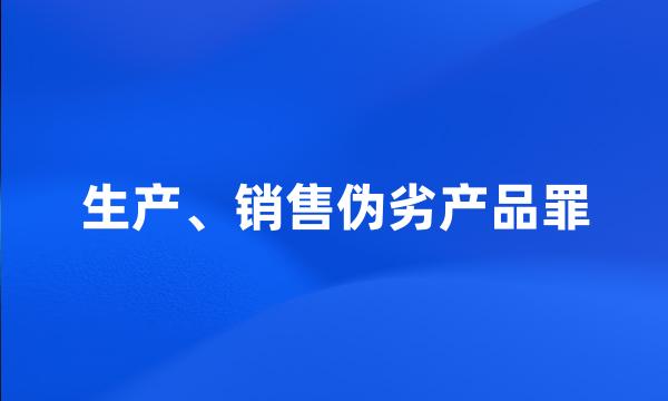 生产、销售伪劣产品罪