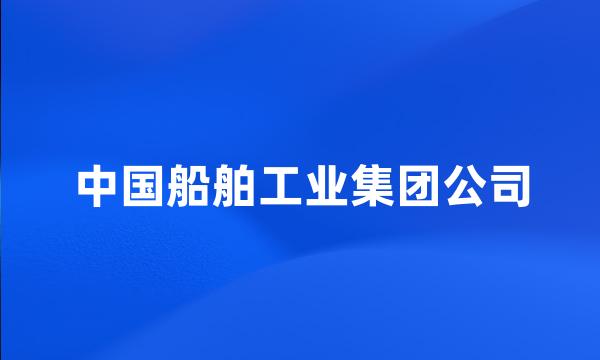 中国船舶工业集团公司