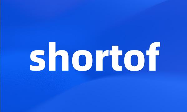 shortof