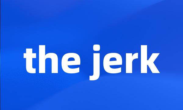 the jerk