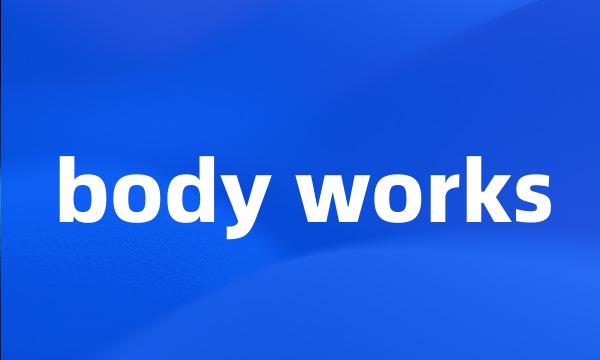 body works