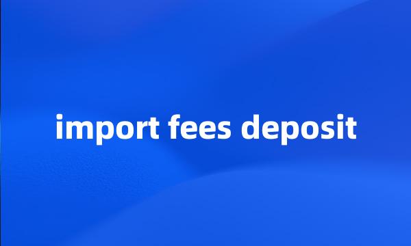 import fees deposit