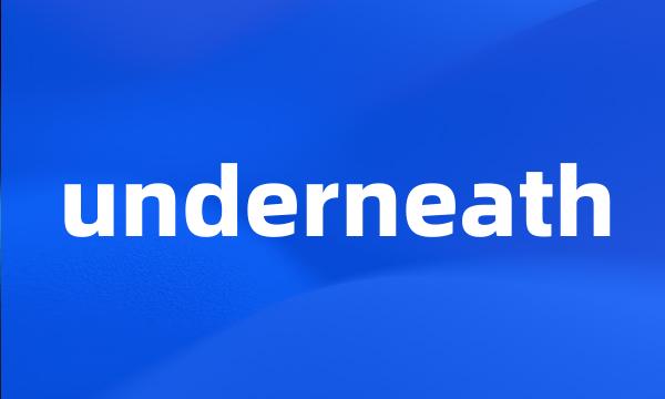 underneath