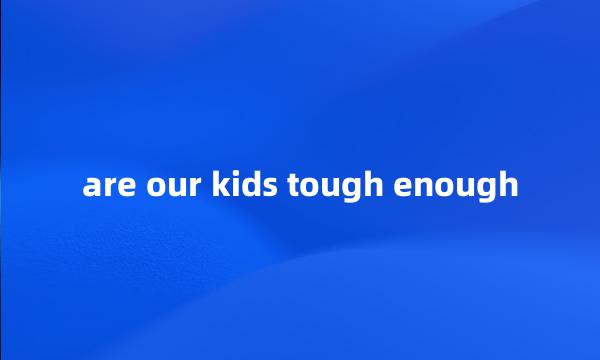 are our kids tough enough