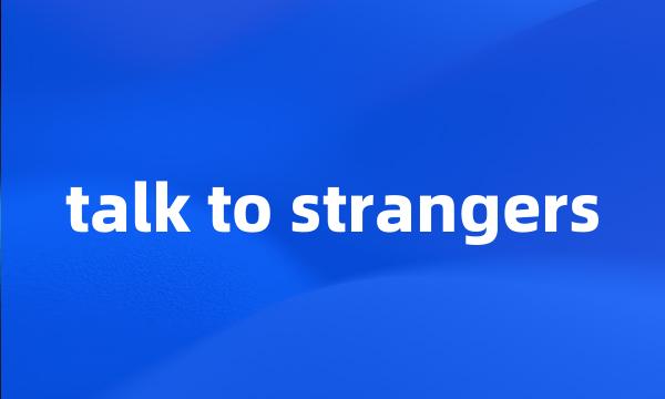 talk to strangers