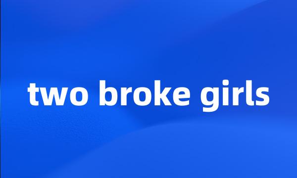 two broke girls